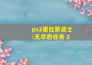 ps2诺拉斯战士:无尽的任务 2